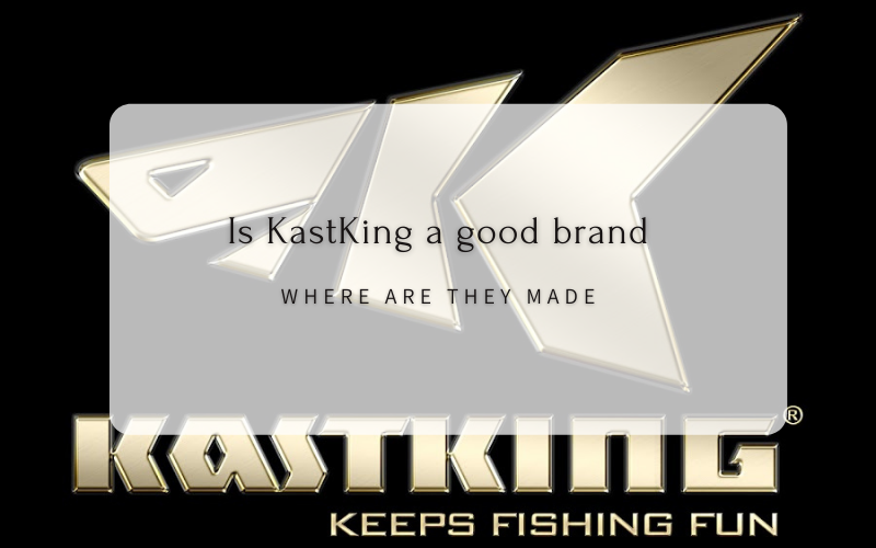 Is KastKing a good brand Where are they made