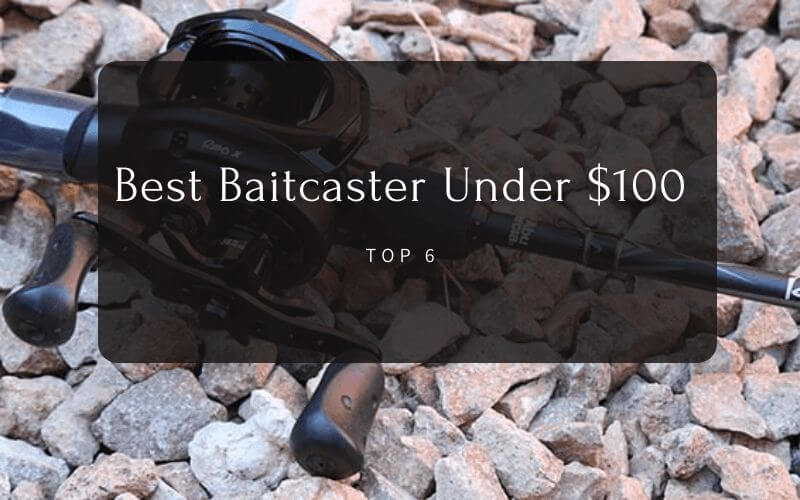 Best Baitcasting Reel Under 100$ Top 6 Cheap Baitcasting Reels
