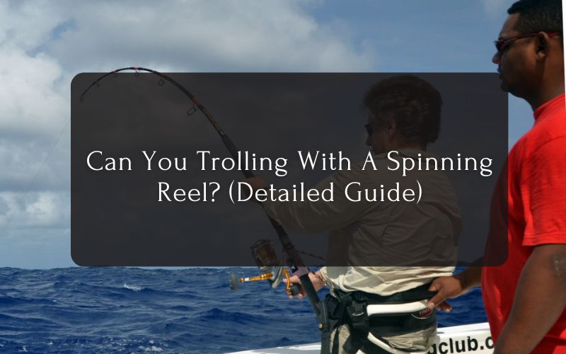 Can You Trolling With A Spinning Reel