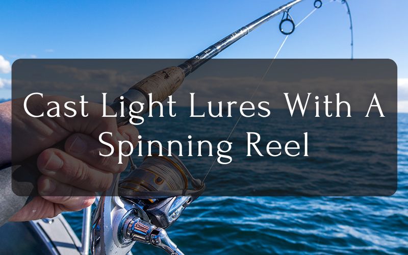 Cast Light Lures With A Spinning Reel