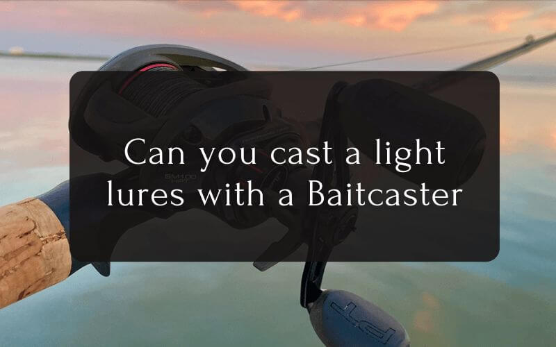 Can you cast a light lures with a Baitcaster Tips for beginner